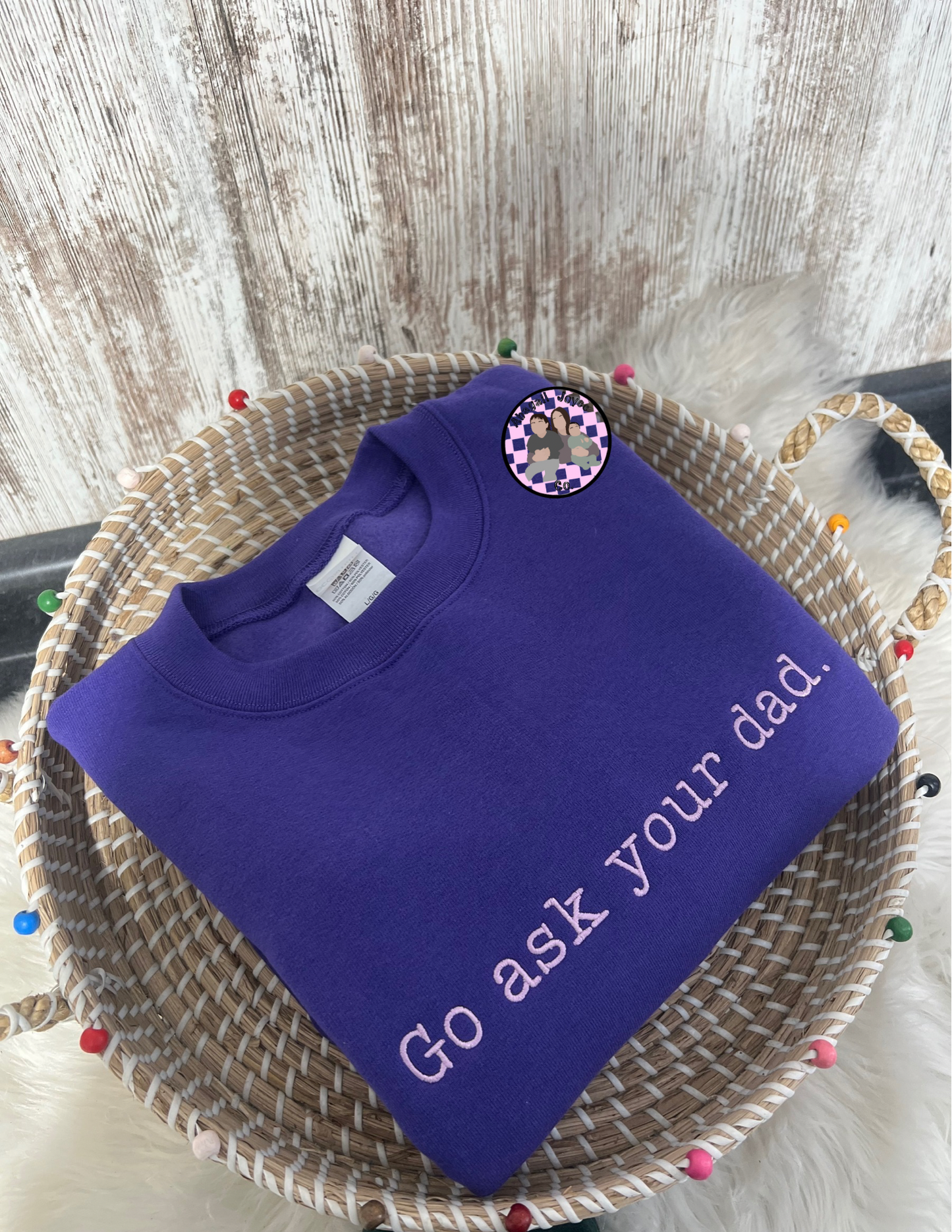 Go ask your dad 💜 embroidered crew